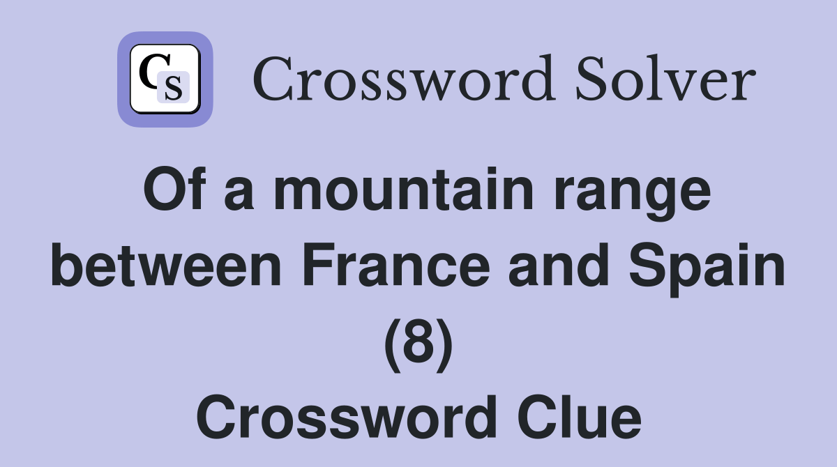 Of a mountain range between France and Spain (8) Crossword Clue